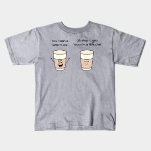 You mean a latte to me - Oh stop it, you know Im a little chai Kids T-Shirt